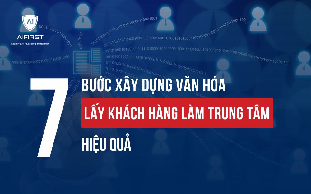 7 BƯỚC XÂY DỰNG VĂN HÓA LẤY KHÁCH HÀNG LÀM TRUNG TÂM HIỆU QUẢ